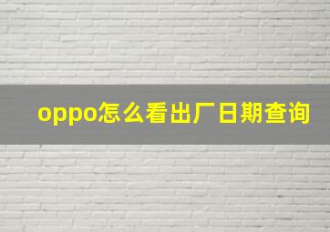 oppo怎么看出厂日期查询