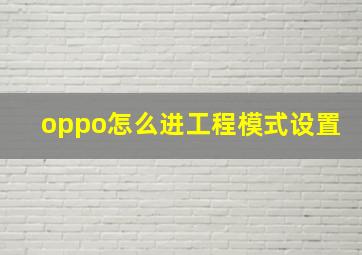 oppo怎么进工程模式设置