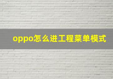 oppo怎么进工程菜单模式