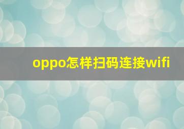 oppo怎样扫码连接wifi