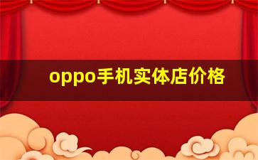 oppo手机实体店价格