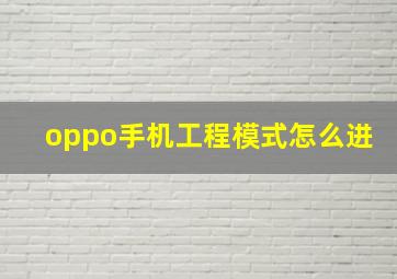 oppo手机工程模式怎么进