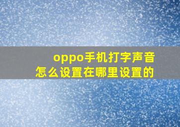 oppo手机打字声音怎么设置在哪里设置的