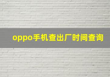 oppo手机查出厂时间查询