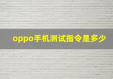 oppo手机测试指令是多少