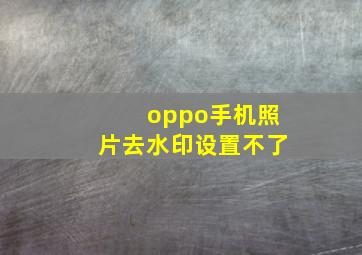 oppo手机照片去水印设置不了