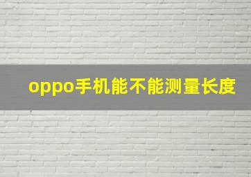 oppo手机能不能测量长度