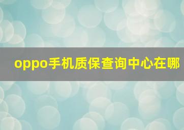 oppo手机质保查询中心在哪