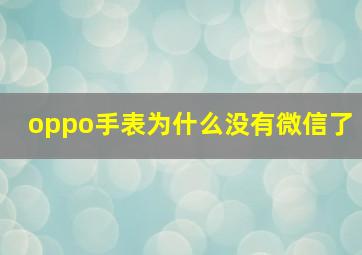 oppo手表为什么没有微信了