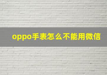 oppo手表怎么不能用微信