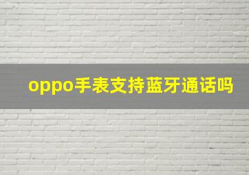 oppo手表支持蓝牙通话吗