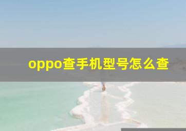 oppo查手机型号怎么查