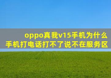 oppo真我v15手机为什么手机打电话打不了说不在服务区