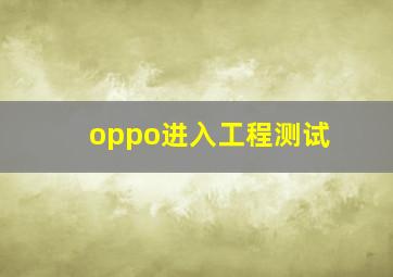 oppo进入工程测试