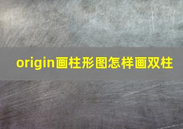 origin画柱形图怎样画双柱