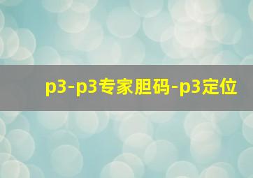 p3-p3专家胆码-p3定位