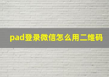 pad登录微信怎么用二维码