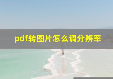 pdf转图片怎么调分辨率