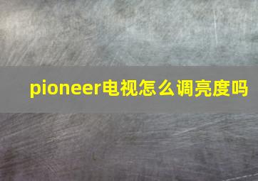 pioneer电视怎么调亮度吗