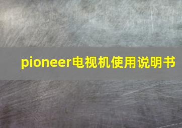 pioneer电视机使用说明书