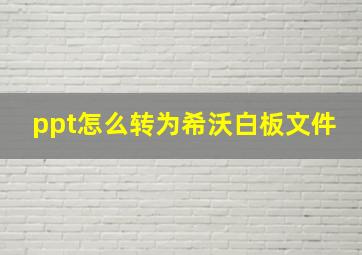 ppt怎么转为希沃白板文件