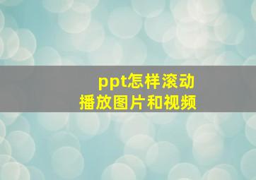 ppt怎样滚动播放图片和视频