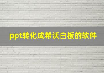 ppt转化成希沃白板的软件