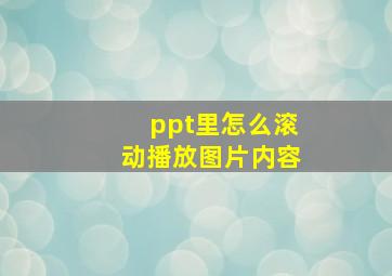 ppt里怎么滚动播放图片内容