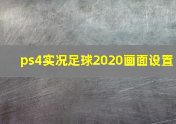 ps4实况足球2020画面设置