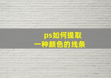 ps如何提取一种颜色的线条