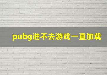 pubg进不去游戏一直加载