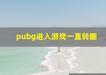 pubg进入游戏一直转圈