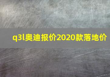 q3l奥迪报价2020款落地价