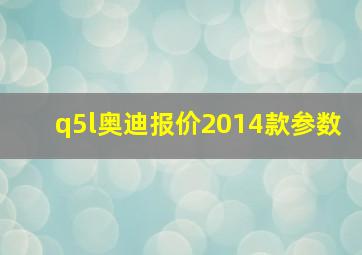 q5l奥迪报价2014款参数