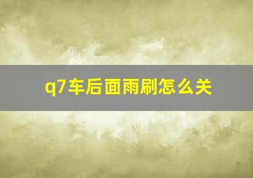 q7车后面雨刷怎么关