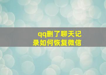 qq删了聊天记录如何恢复微信