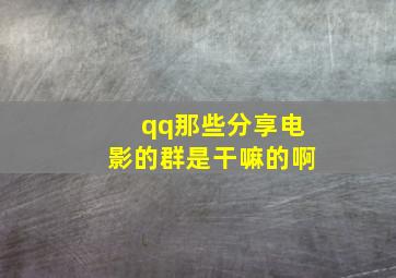 qq那些分享电影的群是干嘛的啊