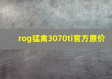 rog猛禽3070ti官方原价