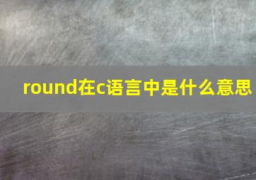 round在c语言中是什么意思