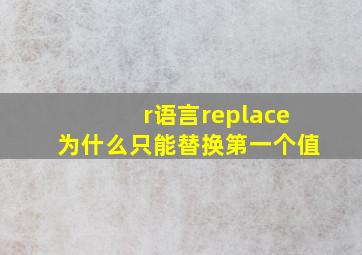 r语言replace为什么只能替换第一个值