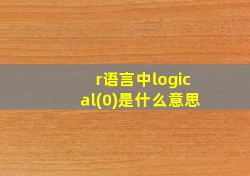 r语言中logical(0)是什么意思