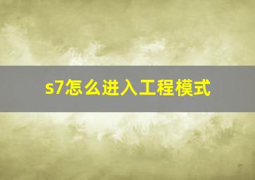 s7怎么进入工程模式