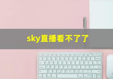 sky直播看不了了