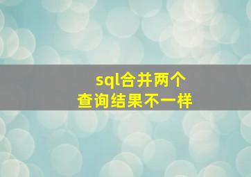 sql合并两个查询结果不一样