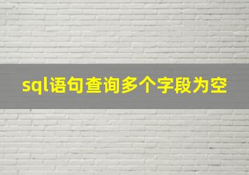 sql语句查询多个字段为空