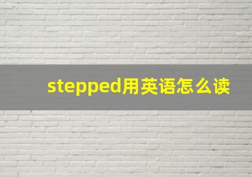 stepped用英语怎么读