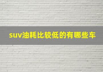 suv油耗比较低的有哪些车