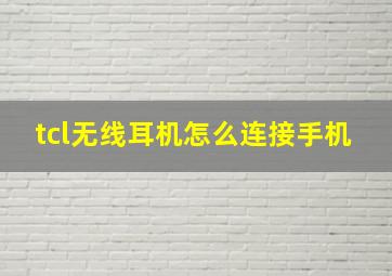 tcl无线耳机怎么连接手机