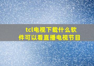 tcl电视下载什么软件可以看直播电视节目