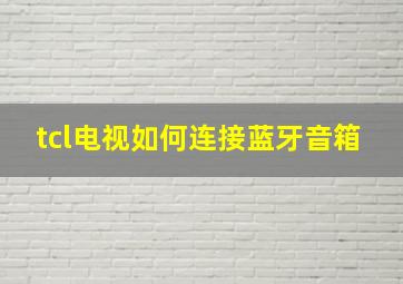 tcl电视如何连接蓝牙音箱